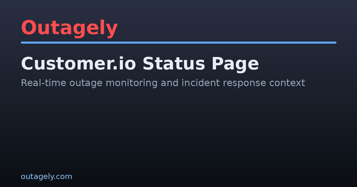 Is Customer.io Down? Live Status Page, Incidents & Recovery | Outagely
