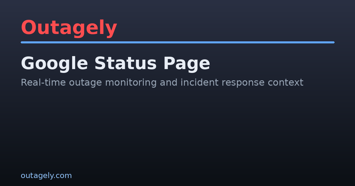 Google Status Today: Live Outages, Service Health & Incidents | Outagely